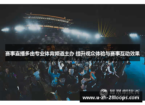 赛事直播多由专业体育频道主办 提升观众体验与赛事互动效果