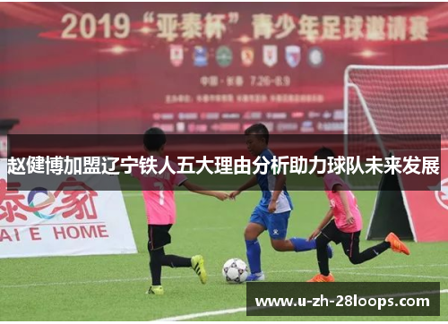 赵健博加盟辽宁铁人五大理由分析助力球队未来发展