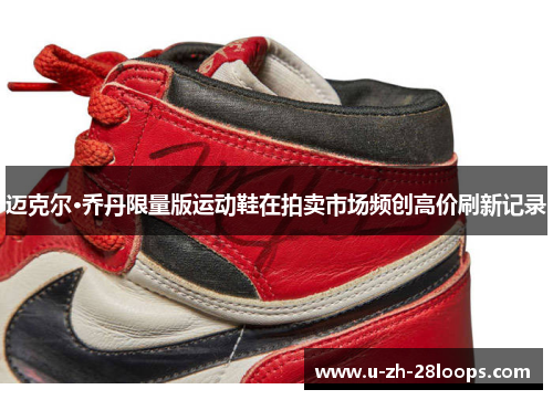 迈克尔·乔丹限量版运动鞋在拍卖市场频创高价刷新记录