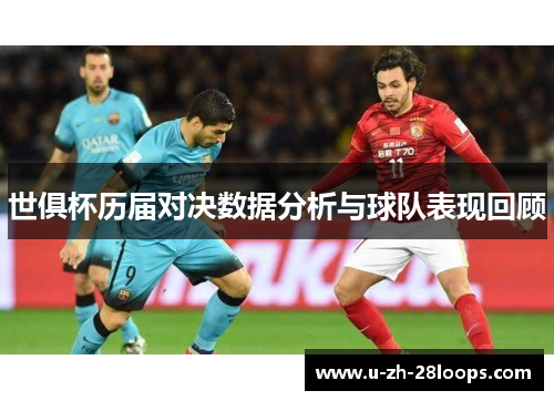 世俱杯历届对决数据分析与球队表现回顾