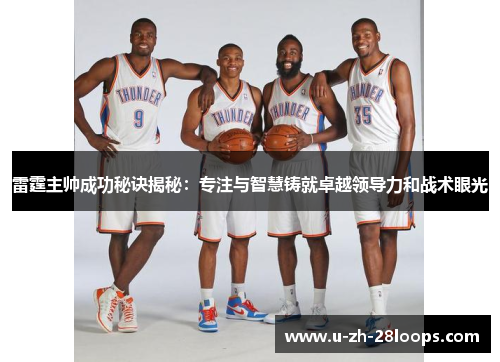 雷霆主帅成功秘诀揭秘:专注与智慧铸就卓越领导力和战术眼光 雷霆主帅成功秘诀揭秘:专注与智慧铸就卓越领导力和战术眼光